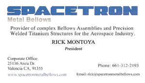 Spacetron Metal Bellows was founded in 1982 to serve the aerospace industry in the process of gas tungsten arc welding (GTAW), specializing in titanium assemblies, bellow assemblies, and vacuum chambers. Rick Montoya serves as President and Chief Operating Officer (COO).
